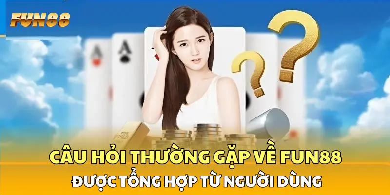 Câu hỏi thường gặp về FUN88 được tổng hợp từ người dùng Câu hỏi thường gặp về FUN88 được tổng hợp từ người dùng