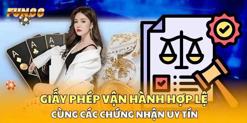 Giấy phép vận hành hợp lệ cùng các chứng nhận uy tín Giấy phép vận hành hợp lệ cùng các chứng nhận uy tín