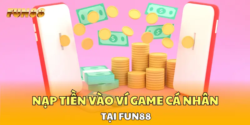 Nạp tiền vào ví game cá nhân tại FUN88 Nạp tiền vào ví game cá nhân tại FUN88