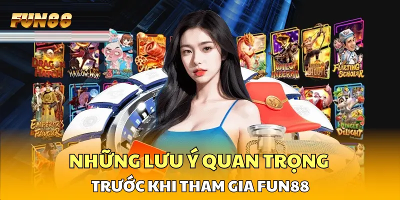 Những lưu ý quan trọng trước khi tham gia FUN88 Những lưu ý quan trọng trước khi tham gia FUN88