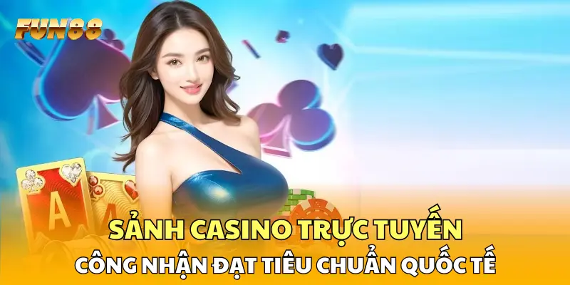 Sảnh casino trực tuyến công nhận đạt tiêu chuẩn quốc tế Sảnh casino trực tuyến công nhận đạt tiêu chuẩn quốc tế