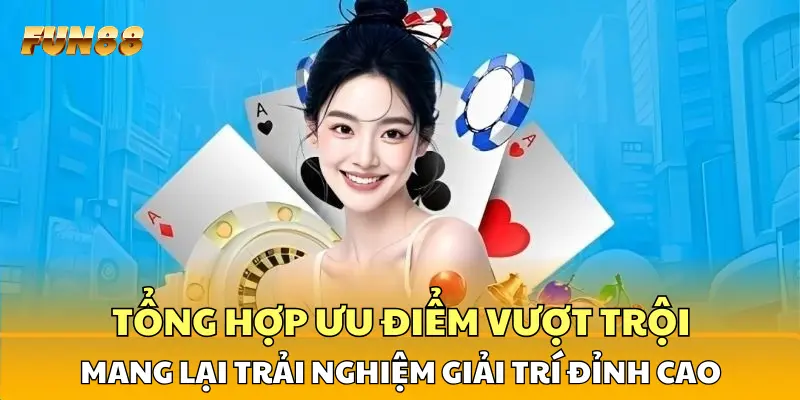 42 FUN88 Tổng hợp ưu điểm vượt trội mang lại trải nghiệm giải trí đỉnh cao